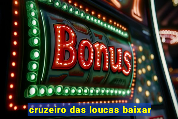 cruzeiro das loucas baixar